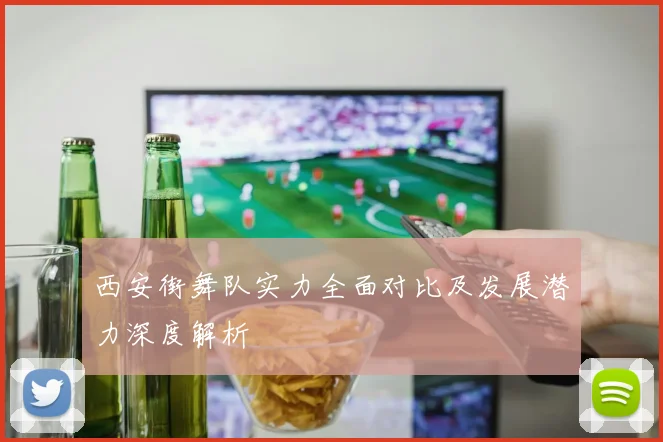 西安街舞队实力全面对比及发展潜力深度解析